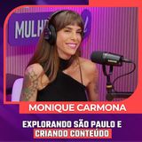 Mulheres Pod #096 | MONIQUE CARMONA - Explorando São Paulo e Criando Conteúdo