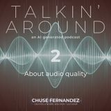 TALKIN' AROUND #02. About audio quality.