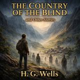 The Country of the Blind & Other Stories by H. G. Wells | Classic Audiobook of Sci-Fi, Philosophy & Imagination Part 2