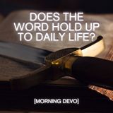 Does the Word Hold Up to Daily Life? [Morning Devo]