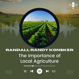 Randall Randy Konsker - The Importance of Local Agriculture