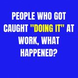 People Who Got Caught "Doing It" At Work, What Happened? | Ask Reddit | Reddit Cheating Stories