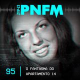 PNFM - EP095 - O Fantasma do Apartamento 14