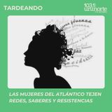 Las mujeres del Atlántico tejen redes, saberes y resistencias