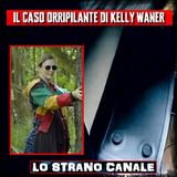 IL CASO ORRIPILANTE DI KELLY WARNER (Lo Strano Canale Podcast)