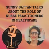 Sunny Gattan Talks About The Role Of Nurse Practitioners In Healthcare