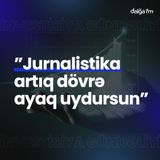”Jurnalistika artıq dövrə ayaq uydursun” I İnvestisiya gündəliyi #12
