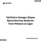 TokViral.co Partage 5 Étapes Éprouvées Pour Renforcer Votre Présence en Ligne