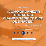 E52 | ¿Cómo organizar tu trabajo cuando nadie te dice qué hacer? con Janette Gutiérrez
