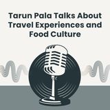 Tarun Pala Talks About Travel Experiences and Food Culture
