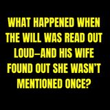 What Happened When The WILL Was Read Out Loud—And His WIFE Found Out She Wasn’t MENTIONED ONCE?