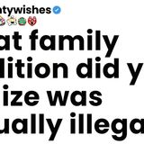 What family tradition did you realize was actually illegal