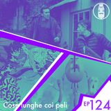 Ep.124 - Cose lunghe coi peli