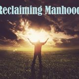 RECLAIMING MANHOOD - pt1 - Reclaiming Man's Purpose
