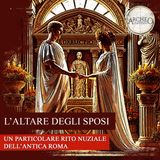 L’altare degli sposi: Un particolare rito nuziale dell’Antica Roma