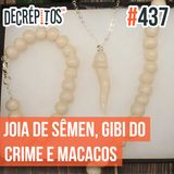Decrépitos 437 - VACILO NEWS: Joias de Sêmen, Gibi do Crime e Macacos