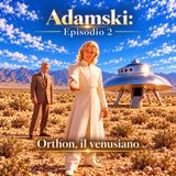 Ufo: luci lontane. Adamski, Orthon il venusiano. Episodio 2/4