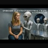 Onboard an Extraterrestrial Craft: Seven Firsthand Cases