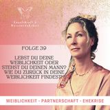 Folge 39 - Lebst du deine Weiblichkeit oder stehst du deinen Mann? Wie du zurück in deine Weiblichkeit findest!