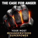 The Case for Anger: Your Most Misunderstood Superpower