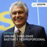 Editorial: Uma inelegibilidade bastante desproporcional