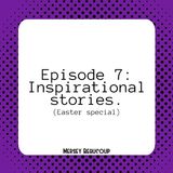 #Ep7 – Inspirational Stories (Easter Special)