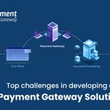 Top Challenges In Developing A Payment Gateway Solution