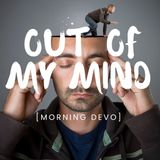 Out of my Mind [Morning Devo]