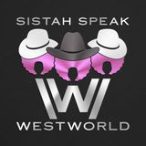 009 Sistah Speak Westworld (S2E9)