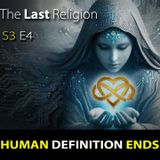 The Last Religion - End of Human Definition (Episode 4)