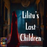 Lilitu's Lost Children | Podcast E407