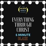 Everything through Christ [5 Minute BLAZE]