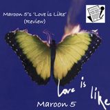 Ep. 305 - Maroon 5's 'Love Is Like' (Review)