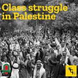E86: Class struggle in Palestine, part 1