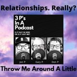 Relationships. Really? -Throw Me Around A Little