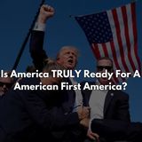 Is America TRULY Ready For A American First America