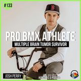 #133 - Josh Perry | Pro BMX Athlete & Multiple Brain Tumor Survivor