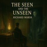 The Seen and the Unseen – Richard Marsh’s Supernatural Mystery Collection Part 1