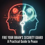 Fire Your Brain's Security Guard: A Practical Guide to Peace