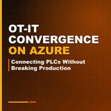 OT-IT Convergence on Azure: Connecting PLCs Without Breaking Production
