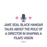 Jake Seal Black Hangar Talks About The Role of a Director in Shaping a Films Vision