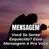 Você Se Sente Esquecido Essa Mensagem é Pra Você