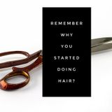 Episode 59- Remember why you got started doing hair?