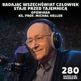 #280 Wszechświat i Tajemnica – nauka szuka w kosmosie praw i racjonalności | ks. prof. Michał Heller
