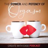 Episode 18 - The Power & Potency of Orgasm