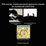 Folk com jazz, o baixo que parece guitarra e a banda da vocalista nova do Linkin Park | Na Vibe do Disco #03