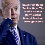 Saudi Fist-Bump, Tucker Says The Media Cannot Deny Bidens Mental Decline, #GoRightNews