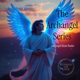 Archangel Azrael: Deep Comfort, Grief Support, Compassionate Understanding. The Archangel Series on Angel Heart Radio