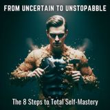 From Uncertain to UNSTOPPABLE: The 8 Steps to TOTAL Self-Mastery