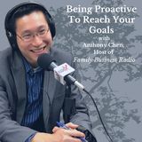 Being Proactive To Reach Your Goals, with Anthony Chen, Host of Family Business Radio